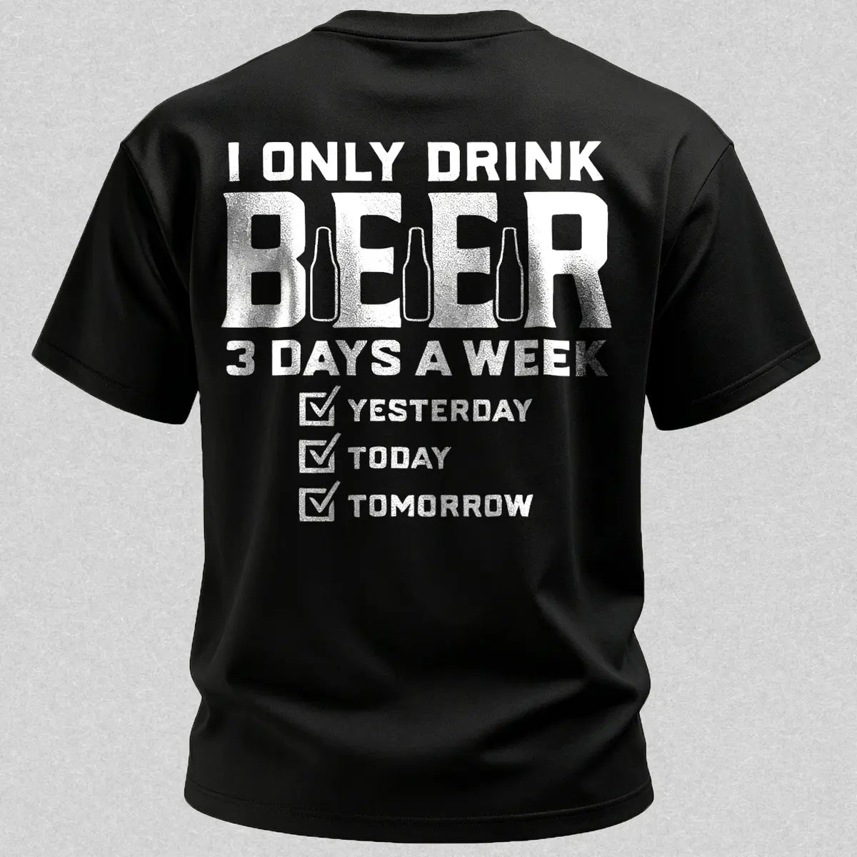 I Only Drink Beer 3 Days A Week Yesterday Today Tomorrow Printed Men's T-Shirt