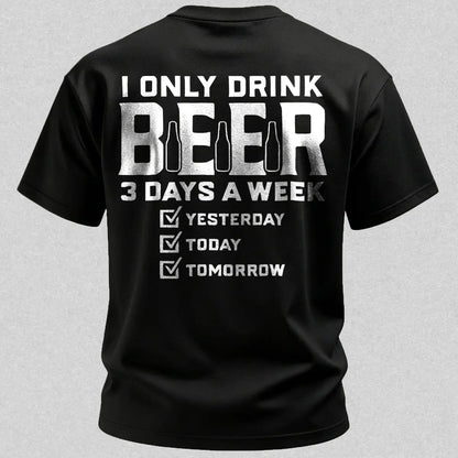 I Only Drink Beer 3 Days A Week Yesterday Today Tomorrow Printed Men's T-Shirt