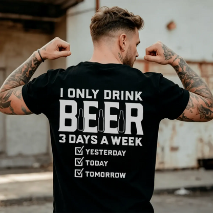 I Only Drink Beer 3 Days A Week Yesterday Today Tomorrow Printed Men's T-Shirt