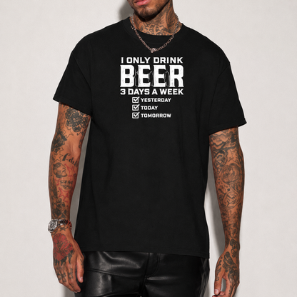 I Only Drink Beer 3 Days A Week Yesterday Today Tomorrow Printed Men's T-Shirt